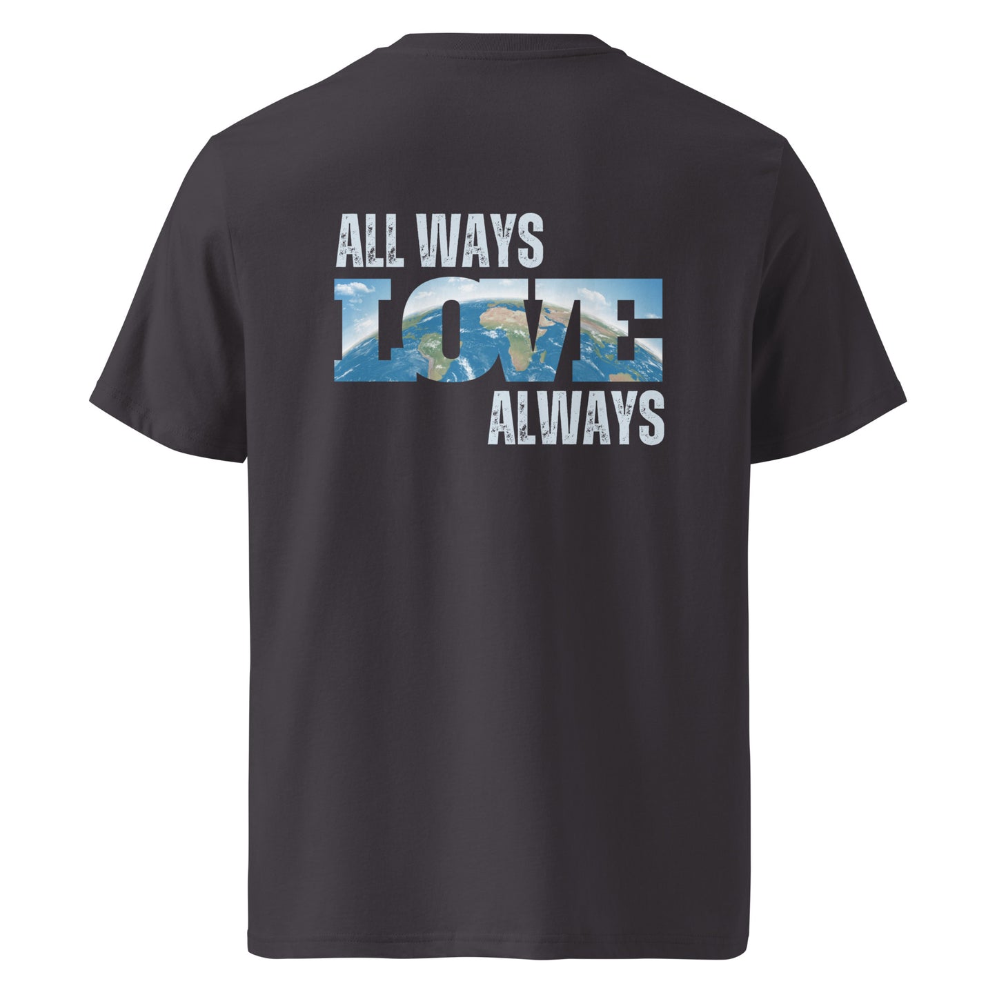 100% Organic Cotton Unisex T-Shirt - "ALL WAYS LOVE ALWAYS" (Back)