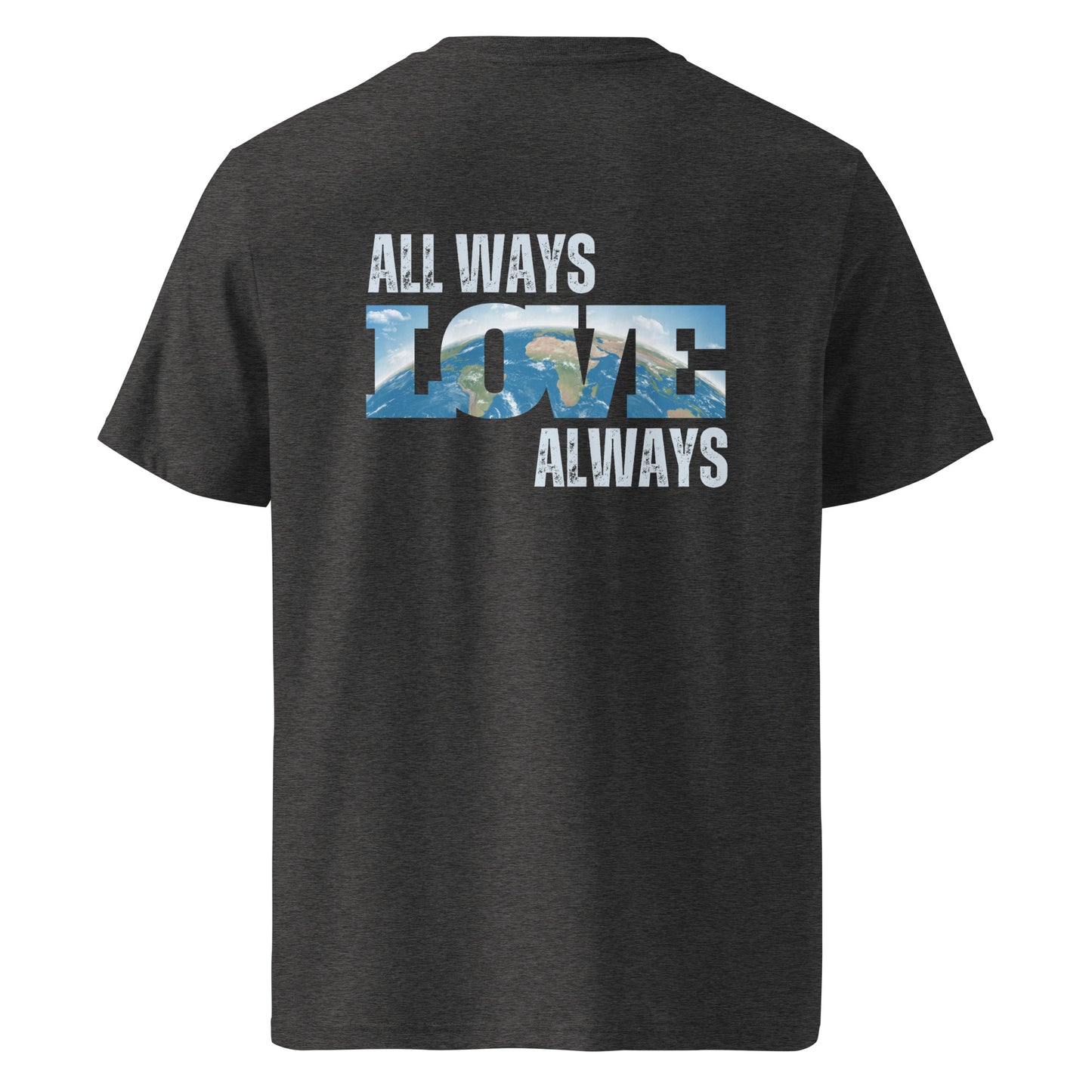 100% Organic Cotton Unisex T-Shirt - "ALL WAYS LOVE ALWAYS" (Back)